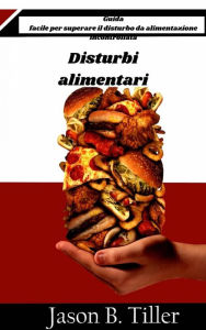 Title: Disturbi alimentari - Guida facile per superare il disturbo da alimentazione incontrollata, Author: Jason B. Tiller