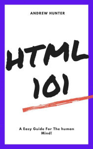 Title: HTML 101 (A guide to coding, #3), Author: Andrew Hunter