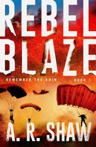 Title: Rebel Blaze (Remember the Ruin, #1), Author: A. R. Shaw