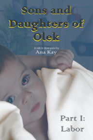 Title: Part I: Labor (Sons and Daughters of Olek), Author: Ana Kay