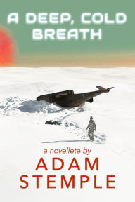 Title: A Deep, Cold Breath - A Novelette, Author: Adam Stemple