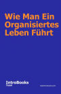 Wie Man Ein Organisiertes Leben Führt