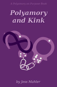 Title: Polyamory and Kink (The Polyamory on Purpose Guides, #4), Author: Jess Mahler