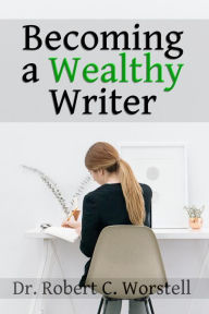 Title: Becoming a Wealthy Writer (Really Simple Writing & Publishing), Author: Dr. Robert C. Worstell