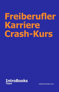 Title: Freiberufler Karriere Crash-Kurs, Author: IntroBooks Team