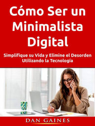 Title: Cómo Ser un Minimalista Digital, Author: Dan Gaines