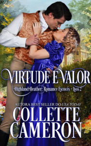 Title: Virtude e Valor (Série Highland Heather: Romance escocês Livro 2, #2), Author: Collette Cameron