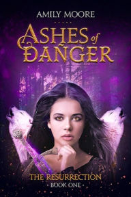 Title: Ashes of Danger The Resurrection: Book 1, Author: Amily Moore