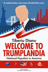 Title: Welcome to Trumplandia: National Populism in America, Author: Tiberiu Dianu