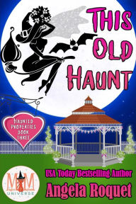 Title: This Old Haunt: Magic and Mayhem Universe (Haunted Properties, #3), Author: Angela Roquet
