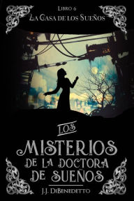 Title: La Casa de los Sueños (Los Misterios de la Doctora de los Sueños, #6), Author: J.J. DiBenedetto