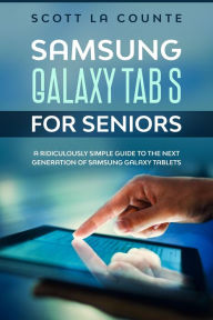 Title: Samsung Galaxy Tab S For Seniors: A Ridiculously Simple Guide to the Next Generation of Samsung Galaxy Tablets, Author: Scott La Counte