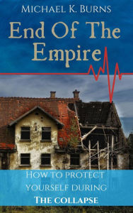 Title: End Of The Empire - How To Protect Yourself During The Collapse, Author: Mike Burns