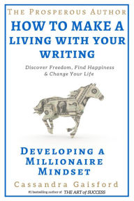 Title: The Prosperous Author: How to Make A Living With Your Writing:Developing a Millionaire Mindset (Prosperity for Authors, #1), Author: Cassandra Gaisford