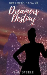 Title: Dreamers Destiny (Dreamers Saga, #1), Author: S.H. Steele