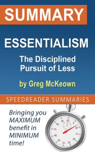 Title: Summary of Essentialism: The Disciplined Pursuit of Less by Greg McKeown, Author: SpeedReader Summaries