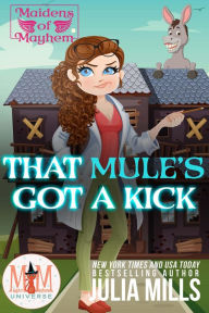 Title: That Mule's Got A Kick: Magic and Mayhem Universe (Maidens of Mayhem, #3), Author: Julia Mills