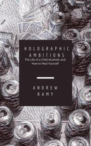 Title: Holographic Ambitions: The Life of a Child Alcoholic and How To Heal Yourself, Author: Andrew Ramy