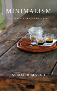 Title: Minimalism: A Journey into More with Less, Author: Summer Marsh