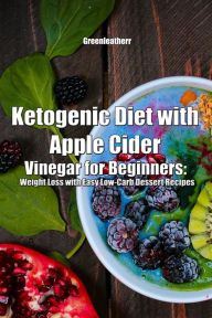 Title: Ketogenic Diet with Apple Cider Vinegar for Beginners: Weight Loss with Easy Low-Carb Dessert Recipes, Author: Green leatherr