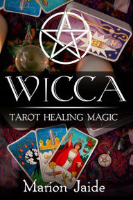 Title: Wicca: Tarot Healing Magic (Wicca Healing Magic for Beginners, #4), Author: Marion Jaide