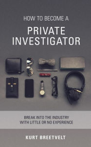 Title: How to Become a Private Investigator, Author: Kurt Breetvelt