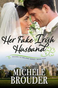 Title: Her Fake Irish Husband (Escape to Ireland, #2), Author: Michele Brouder