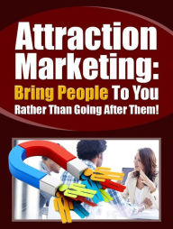 Title: Attraction Marketing: Bring People To You Rather Than Going After Them!, Author: R.R. Fisher