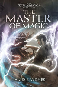 Title: The Master of Magic (The Portal Wars Saga, #4), Author: James E. Wisher