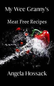 Title: My Wee Granny's Meat Free Recipes, Author: Angela Hossack