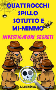 Title: Quattrocchi, Spillo, Sotutto e Mi-mimmo - Investigatori segreti, Author: A.P. Hernández