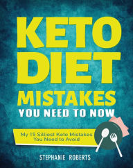 Title: Keto Diet Mistakes You Need to Know:My 15 Silliest Keto Mistakes You Need to Avoid, Author: Stephanie Roberts