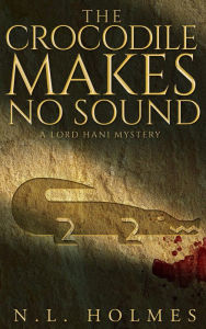 Title: The Crocodile Makes No Sound (The Lord Hani Mysteries), Author: N.L. Holmes