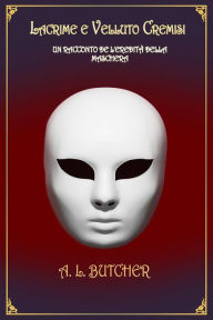 Title: Lacrime e Velluto Cremisi (Serie L'Eredità della Maschera, #2), Author: A L Butcher