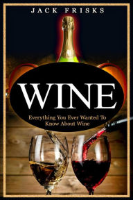 Title: Everything You Wanted to Know About Wine., Author: Jack Frisks