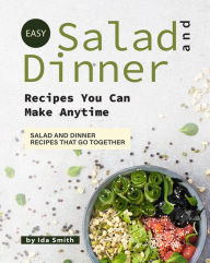 Title: Easy Salad and Dinner Recipes You Can Make Anytime: Salad and Dinner Recipes That Go Together, Author: Ida Smith