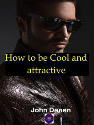 Title: How to be Cool and Attractive, Author: John Danen