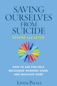 Title: Saving Ourselves from Suicide - Before and After: How to Ask for Help, Recognize Warning Signs, and Navigate Grief, Author: Linda Pacha