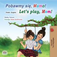 Title: Pobawmy sie, mamo! Let's Play, Mom! (Polish English Bilingual Collection), Author: Shelley Admont