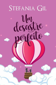 Title: Um Desastre Perfeito (Amores Perfeitos), Author: Stefania Gil