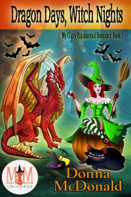 Title: Dragon Days, Witch Nights: Magic and Mayhem Universe (My Crazy Paranormal Romance, #1), Author: Donna McDonald