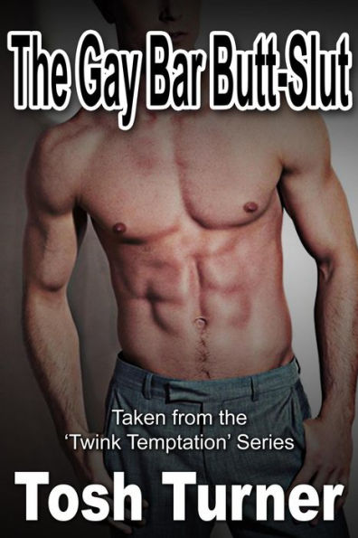 The Gay Bar Butt-Slut: Taken from the 'Twink Temptation' Series