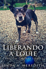 Title: Liberando a Louie (Crónicas Caninas), Author: Linda A. Meredith