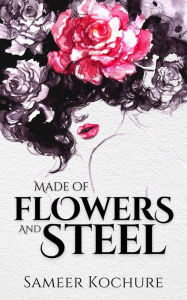 Title: Made of Flowers and Steel (Mental Health & Healing Poetry-verse, #1), Author: Sameer Kochure