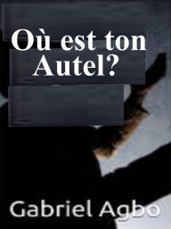 Title: Où est ton autel?, Author: Gabriel Agbo