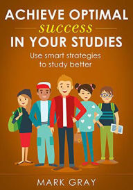 Title: Achieve Optimal Success in Your Studies, Author: Mark GRAY