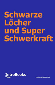 Title: Schwarze Löcher und Super Schwerkraft, Author: IntroBooks Team