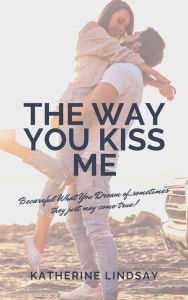 Title: The Way You Kiss Me (The Way You Love Me, #1), Author: Katherine Lindsay