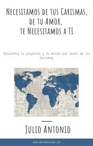 Title: Necesitamos de tus Carismas, de tu Amor; te Necesitamos a TI, Author: Julio Antonio