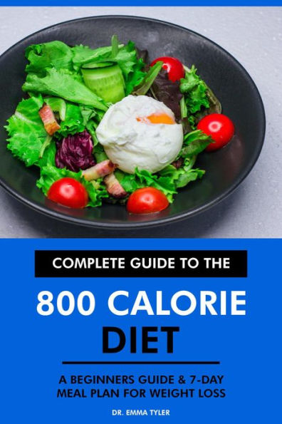 Complete Guide to the 800 Calorie Diet: A Beginners Guide & 7-Day Meal Plan for Weight Loss